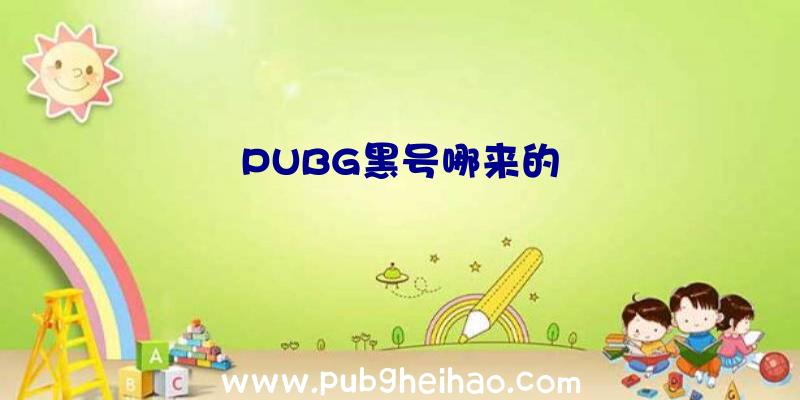 PUBG黑号哪来的