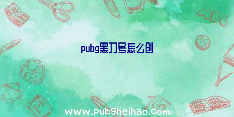 pubg黑刀号怎么创